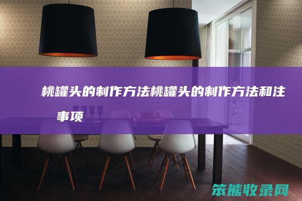 桃罐头的制作方法桃罐头的制作方法和注意事项