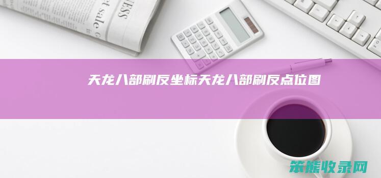 天龙八部刷反坐标天龙八部刷反点位图