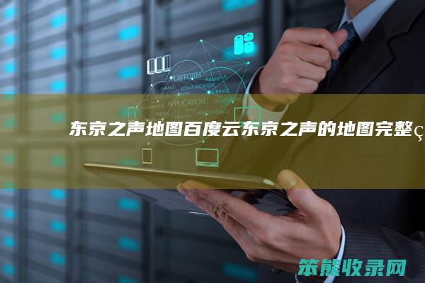 东京之声地图百度云东京之声的地图完整版