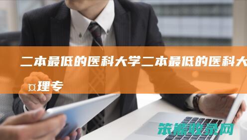二本最低的医科大学二本最低的医科大学护理专