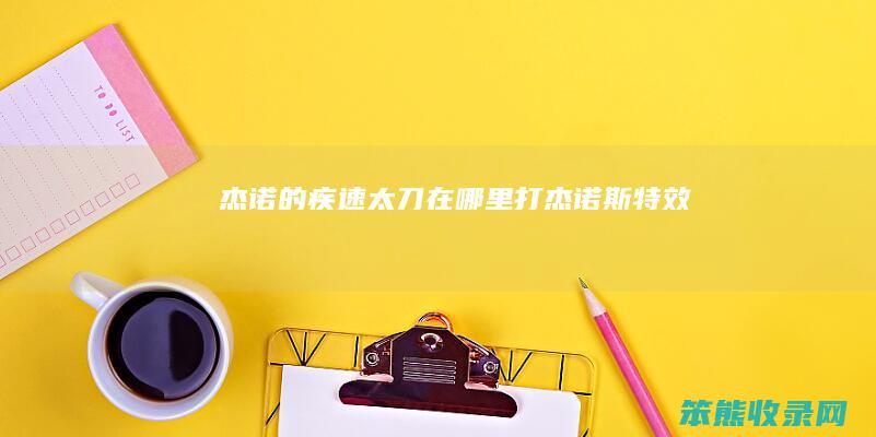 杰诺的疾速太刀在哪里打杰诺斯特效