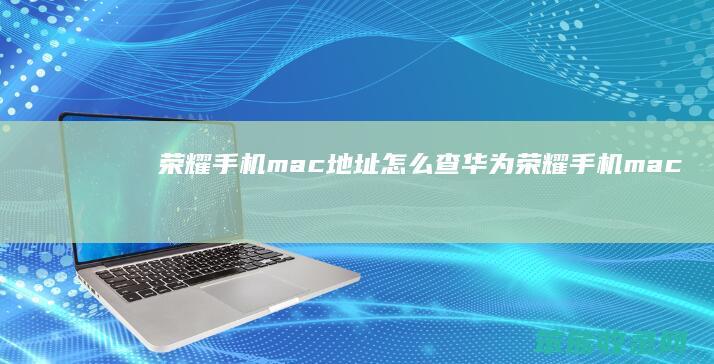荣耀手机mac地址查华为荣耀手机mac