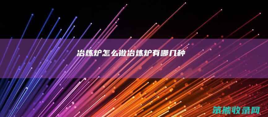 冶炼炉做冶炼炉有哪几种