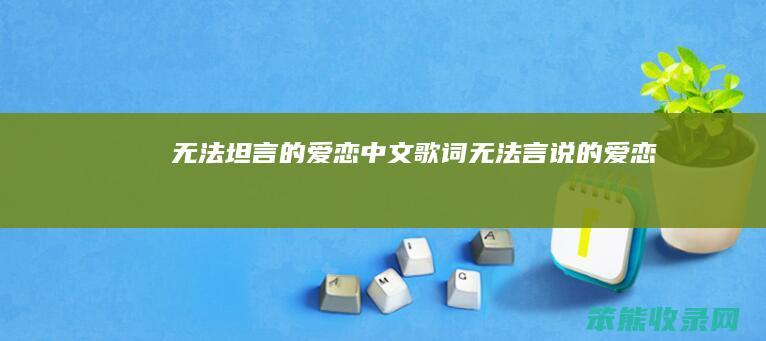 无法坦言的爱恋中文歌词无法言说的爱恋