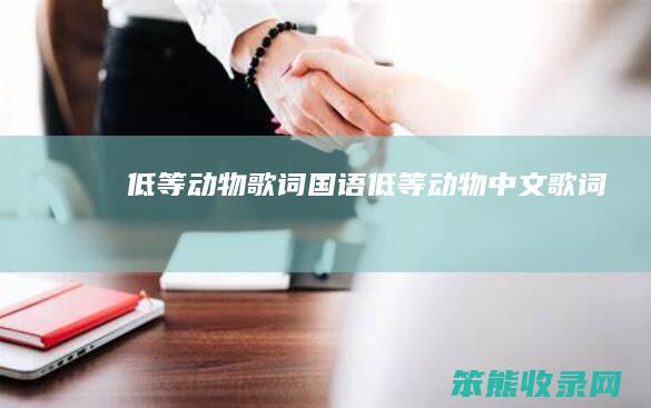 低等动物歌词国语低等动物中文歌词