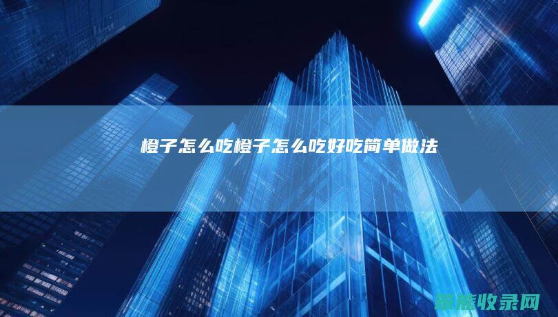 橙子吃橙子吃好吃简单做法