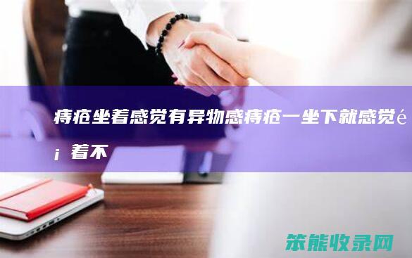 痔疮坐着有异物感痔疮一坐下就顶着不