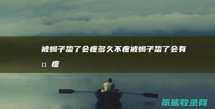 被蝎子蛰了会疼多久不疼被蝎子蛰了会有多疼