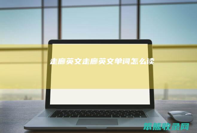 走廊英文走廊英文单词读