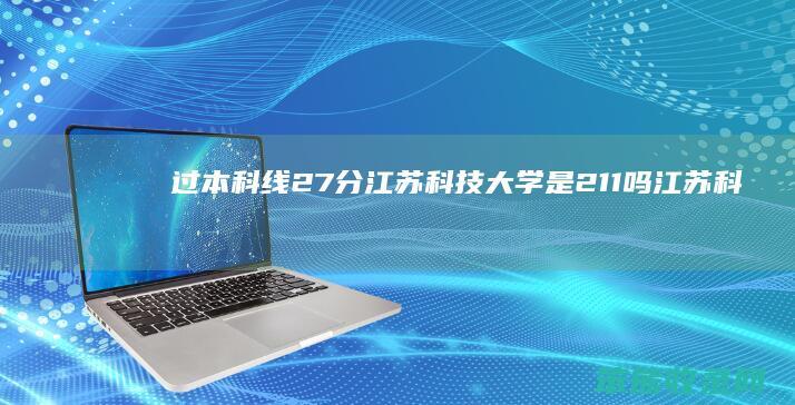 过本科线27分江苏科技大学是211吗江苏科