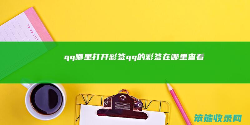 qq哪里打开彩签qq的彩签在哪里查看