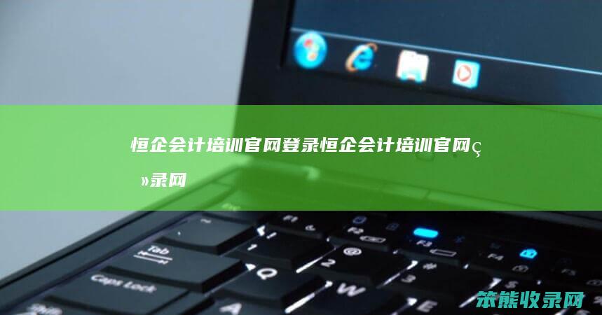 恒企会计培训官网登录恒企会计培训官网登录网