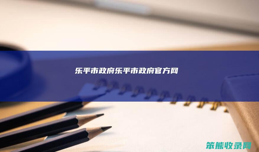 乐平市政府乐平市政府官方网