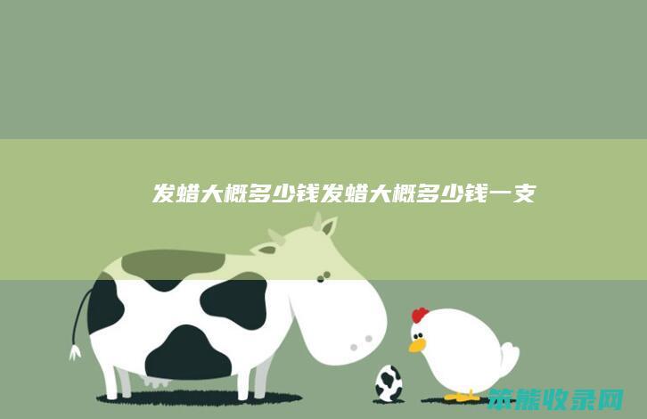 发蜡大概多少钱（发蜡大概多少钱一支）