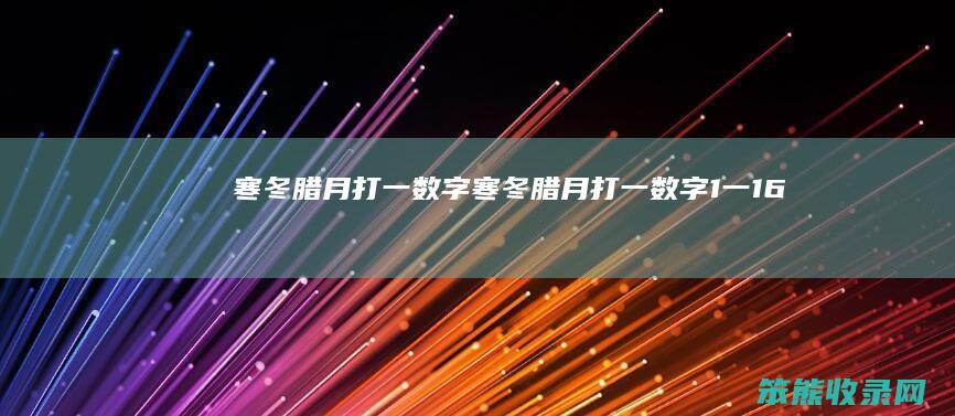 寒冬腊月打一数字寒冬腊月打一数字1一16