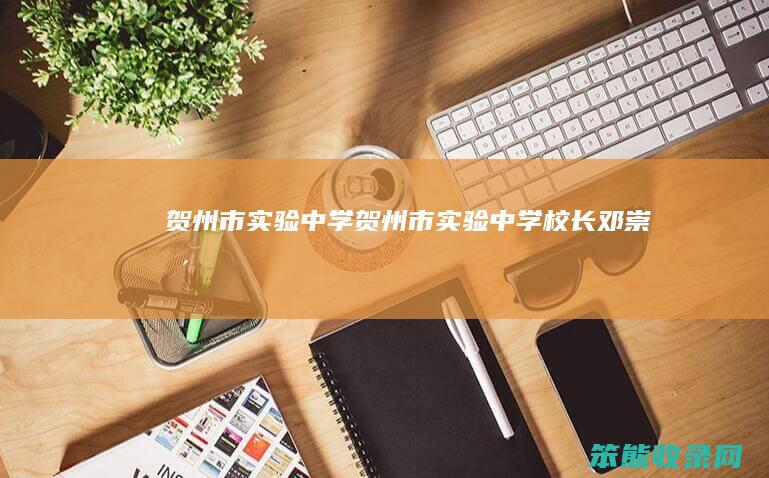 贺州市实验中学贺州市实验中学校长邓崇兴
