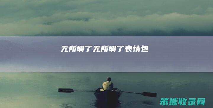 无所谓了无所谓了表情包