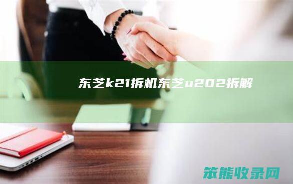 东芝k21拆机东芝u202拆解