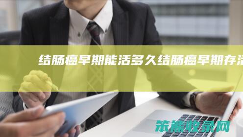 结肠癌早期能活多久结肠癌早期存活