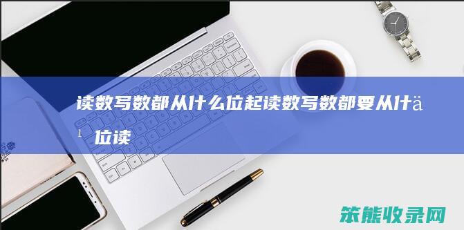 读数写数都从什么位起读数写数都要从什么位读