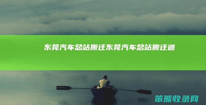 东莞汽车总站搬迁东莞汽车总站搬迁道滘