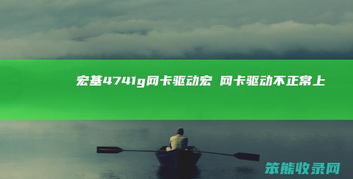 宏基4741g网卡驱动宏碁网卡驱动不正常上