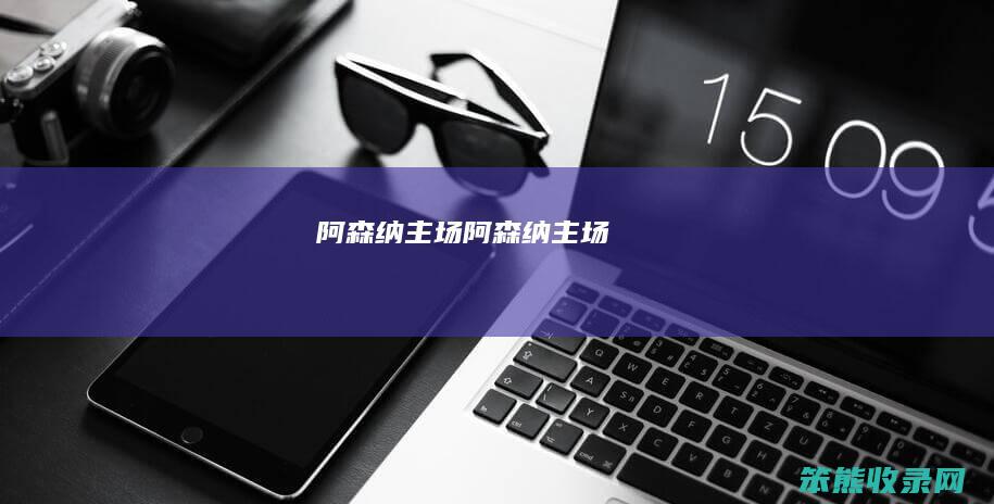 阿森纳主场阿森纳主场