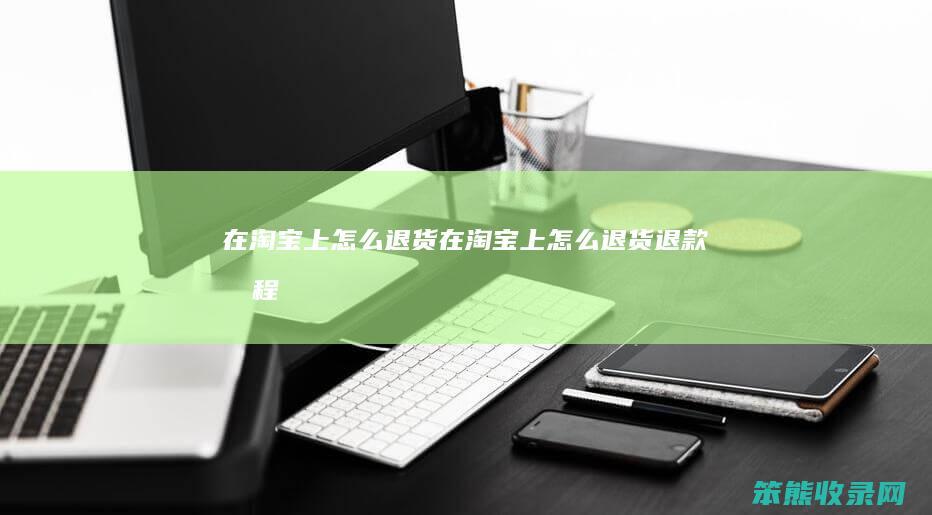 在淘宝上退货在淘宝上退货退款流程