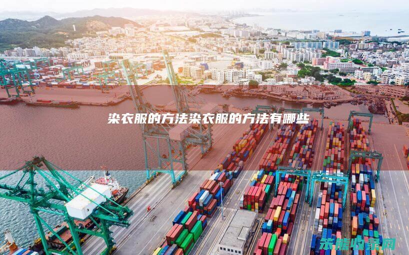 染衣服的方法（染衣服的方法有哪些）