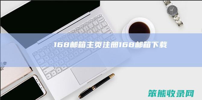 168邮箱主页注册168邮箱下载