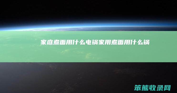 家庭煮面用什么电锅（家用煮面用什么锅）