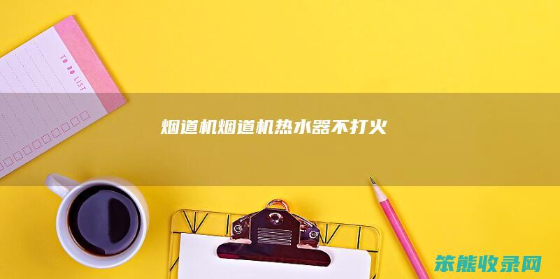 烟道机烟道机热水器不打火