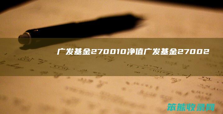 广发基金270010净值广发基金27002