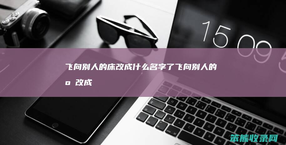飞向别床改成名字了飞向别床改成