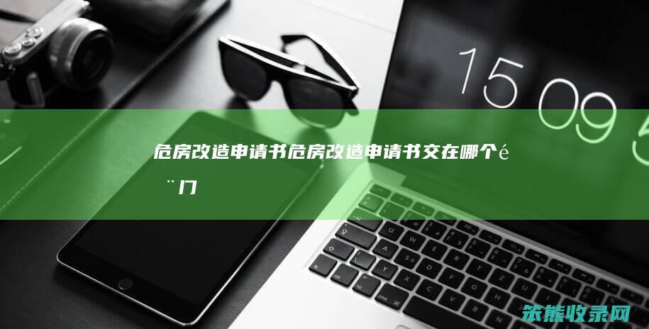 危房改造申请书危房改造申请书交在部门