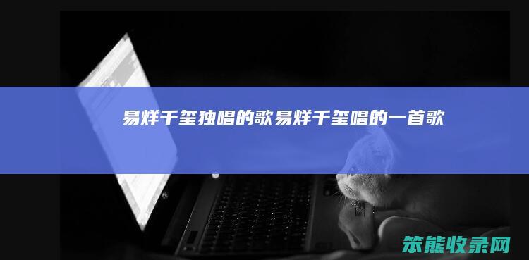 易烊千玺独唱的歌易烊千玺唱的一首歌