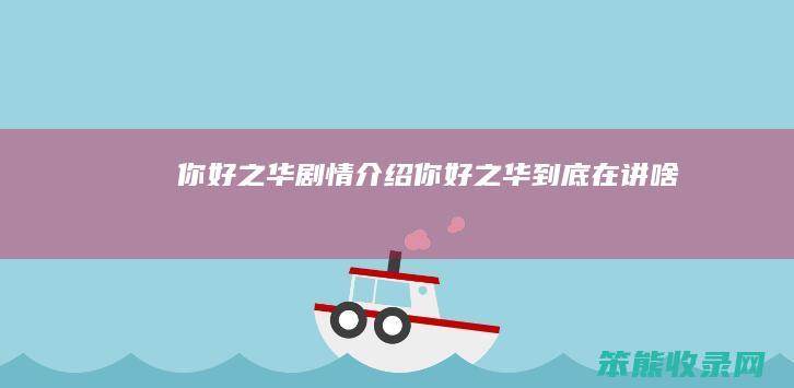 你好之华剧情你好之华到底在讲啥