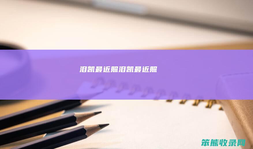 泪凯最近照泪凯最近照