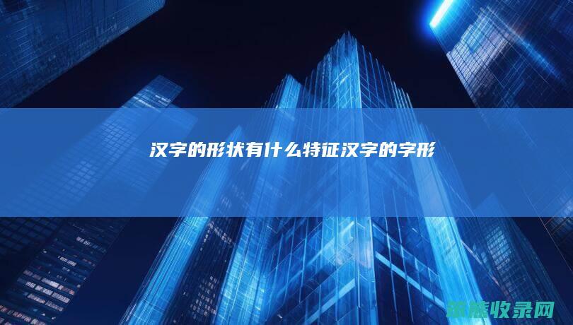 汉字的形状有汉字的字形