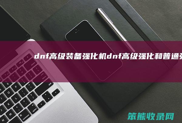 dnf高级装备强化机dnf高级强化和普通强