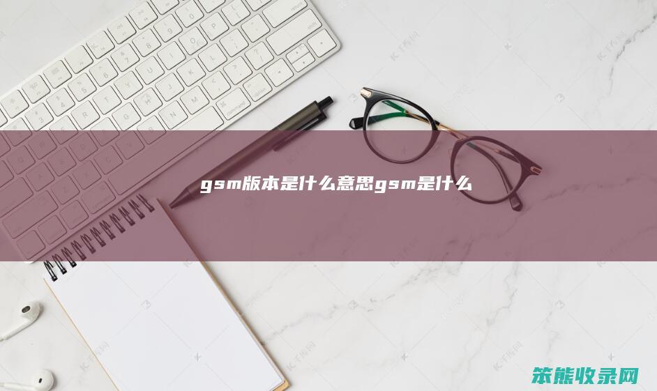 gsm版本是gsm是
