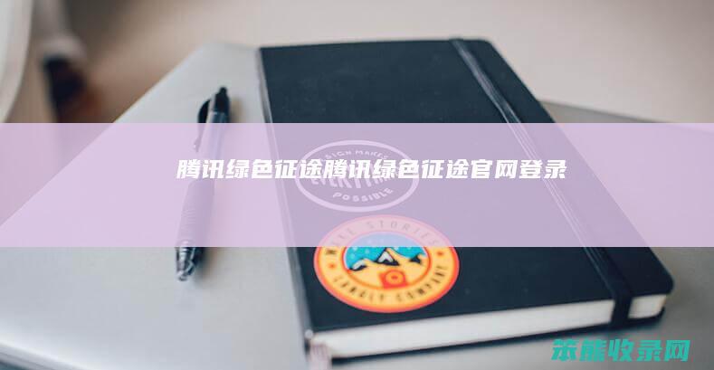 腾讯绿色征途（腾讯绿色征途官网登录）