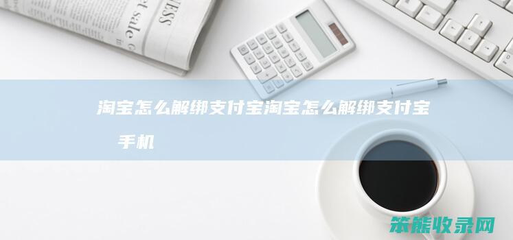 淘宝解绑支付宝淘宝解绑支付宝和手机