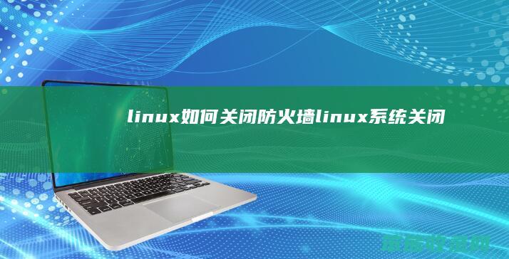 linux关闭防火墙linux系统关闭