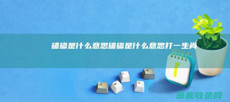 磕碜是意思磕碜是意思打一生肖