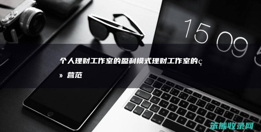 个人理财工作室的盈利模式（理财工作室的经营范围）