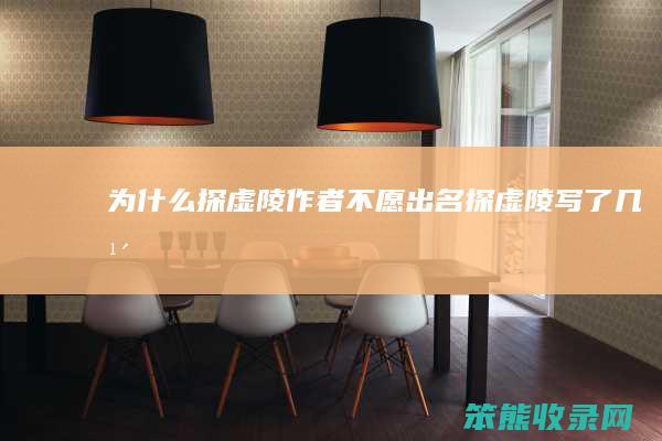 为什么探虚陵作者不愿出名（探虚陵写了几年）