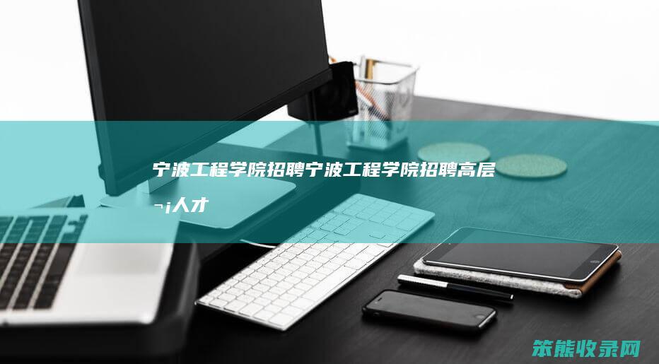 宁波工程学院招聘宁波工程学院招聘高层次人才