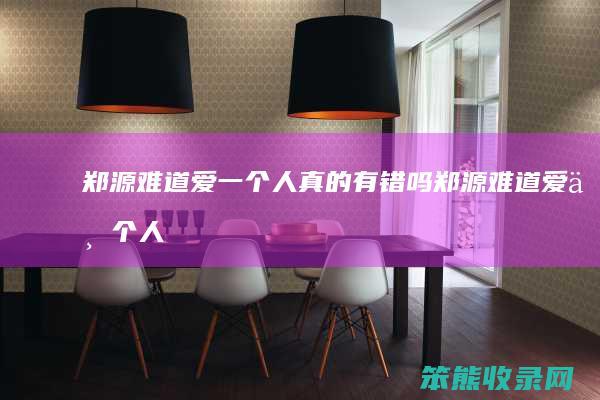 郑源难道爱一有错吗郑源难道爱一