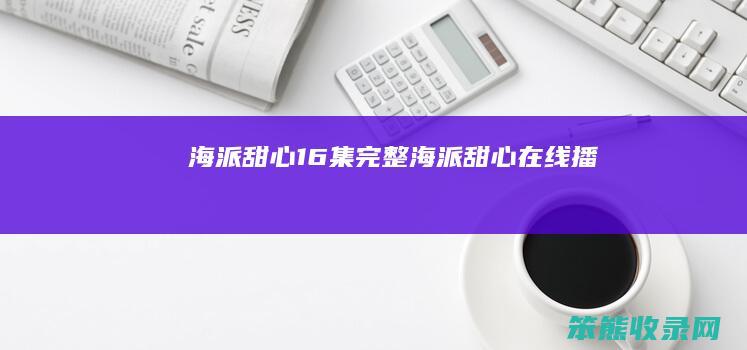 海派甜心16集完整海派甜心在线播